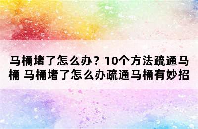 马桶堵了怎么办？10个方法疏通马桶 马桶堵了怎么办疏通马桶有妙招